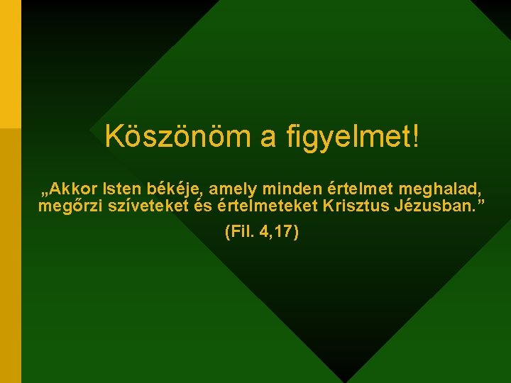 Köszönöm a figyelmet! „Akkor Isten békéje, amely minden értelmet meghalad, megőrzi szíveteket és értelmeteket