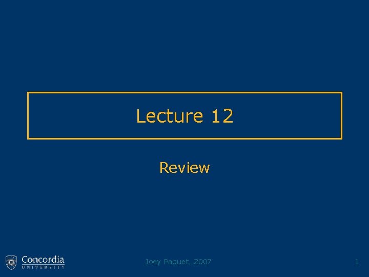 Lecture 12 Review Joey Paquet, 2007 1 