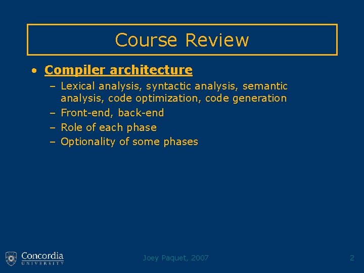Course Review • Compiler architecture – Lexical analysis, syntactic analysis, semantic analysis, code optimization,