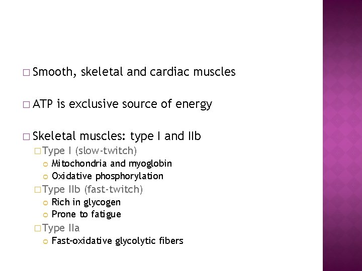 � Smooth, � ATP is exclusive source of energy � Skeletal � Type I