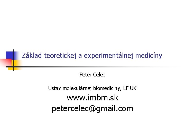 Základ teoretickej a experimentálnej medicíny Peter Celec Ústav molekulárnej biomedicíny, LF UK www. imbm.