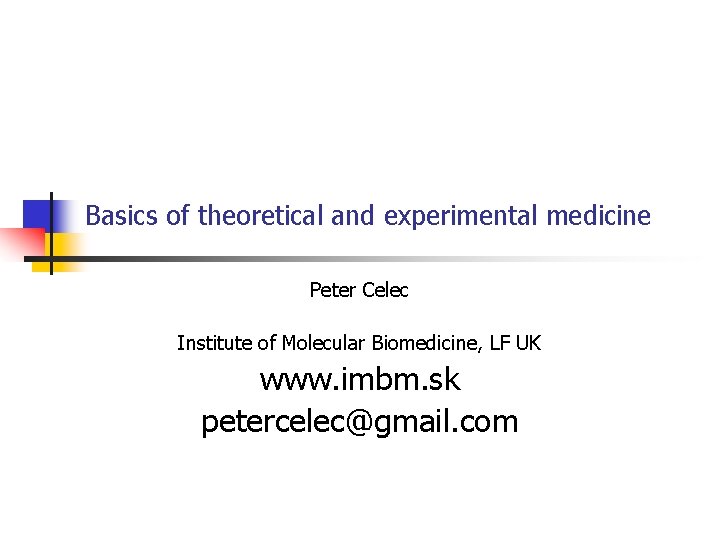 Basics of theoretical and experimental medicine Peter Celec Institute of Molecular Biomedicine, LF UK