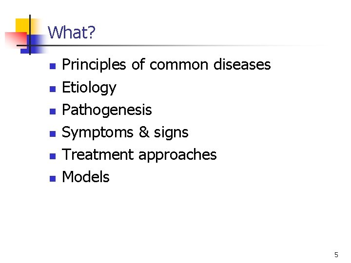 What? n n n Principles of common diseases Etiology Pathogenesis Symptoms & signs Treatment