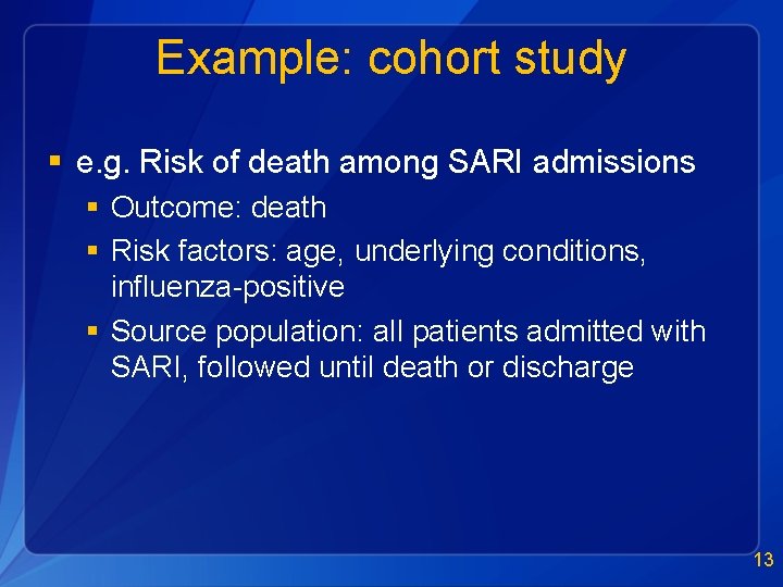 Example: cohort study § e. g. Risk of death among SARI admissions § Outcome: