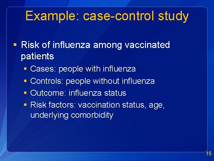 Example: case-control study § Risk of influenza among vaccinated patients § § Cases: people