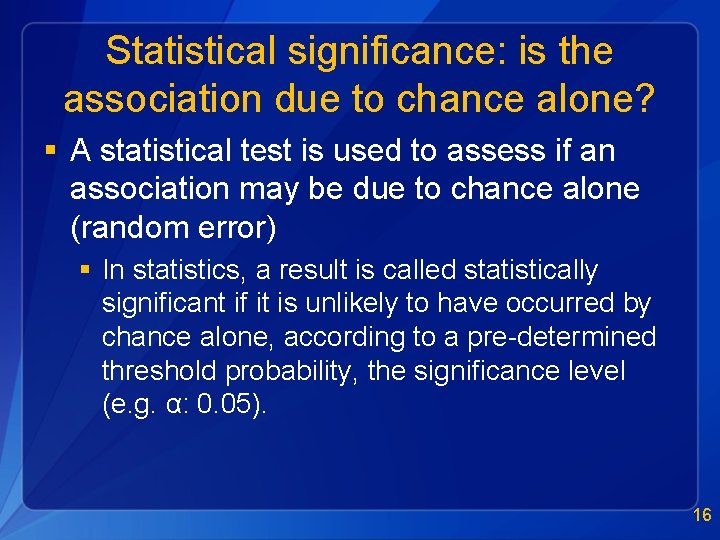 Statistical significance: is the association due to chance alone? § A statistical test is
