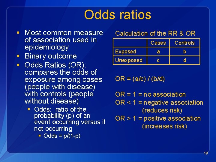 Odds ratios § Most common measure of association used in epidemiology § Binary outcome