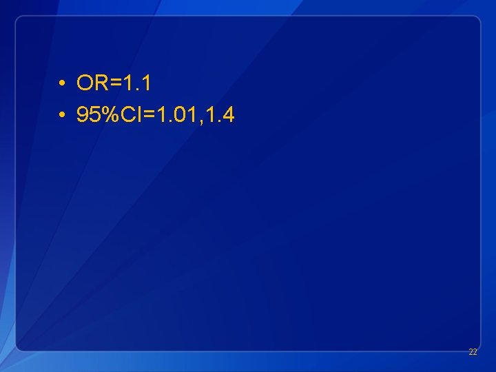  • OR=1. 1 • 95%CI=1. 01, 1. 4 22 