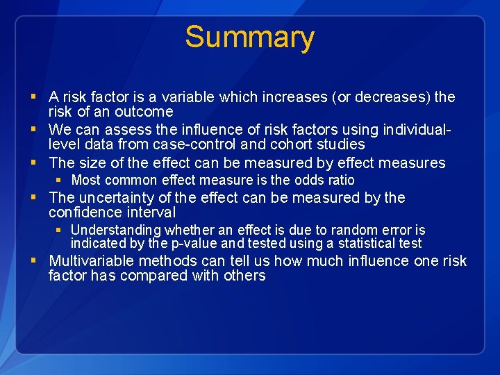 Summary § A risk factor is a variable which increases (or decreases) the risk