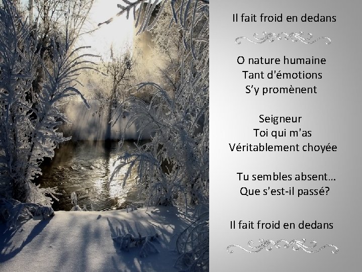 Il fait froid en dedans O nature humaine Tant d'émotions S’y promènent Seigneur Toi