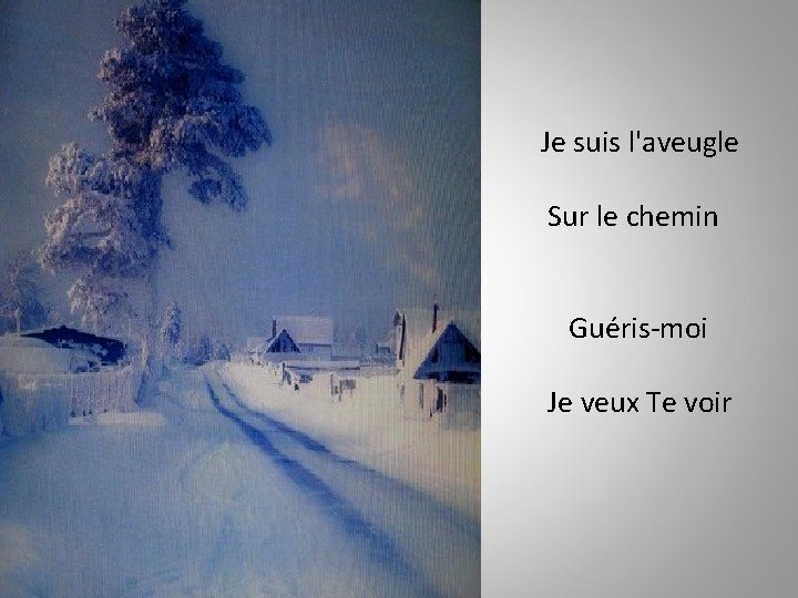 Je suis l'aveugle Sur le chemin Guéris-moi Je veux Te voir 