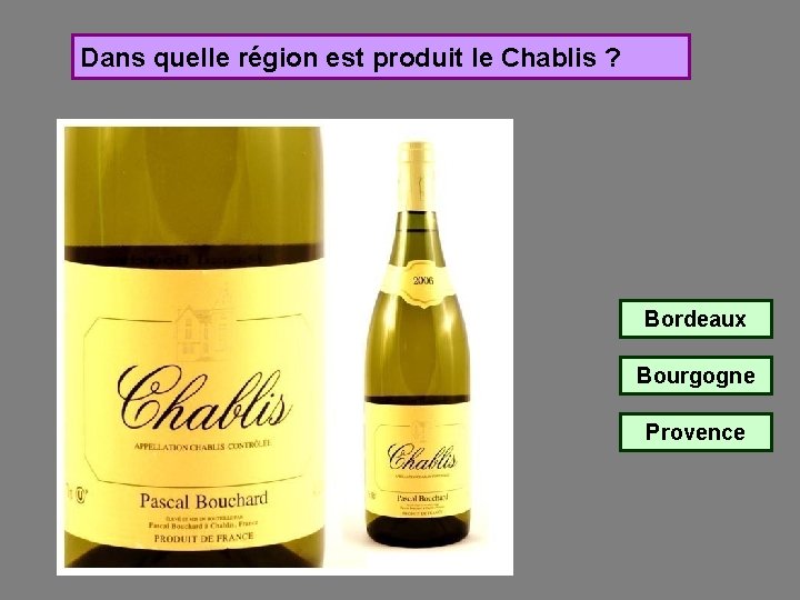 Dans quelle région est produit le Chablis ? Bordeaux Bourgogne Provence 