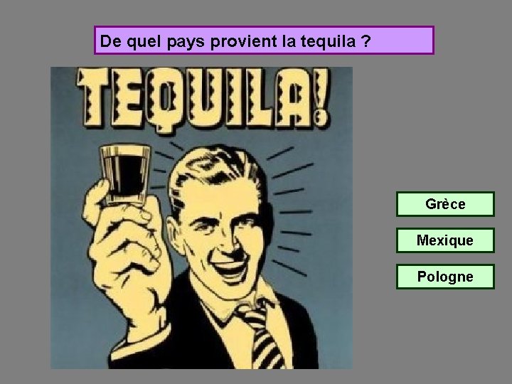 De quel pays provient la tequila ? Grèce Mexique Pologne 