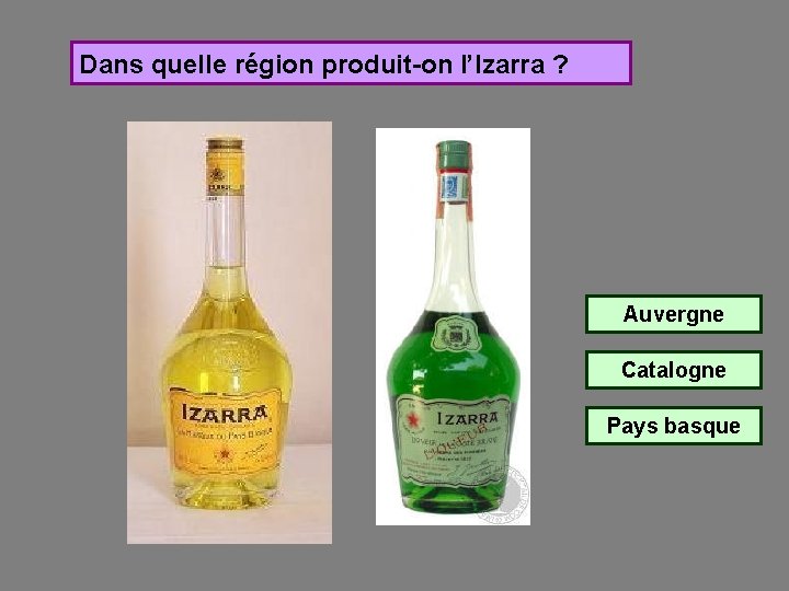 Dans quelle région produit-on l’Izarra ? Auvergne Catalogne Pays basque 