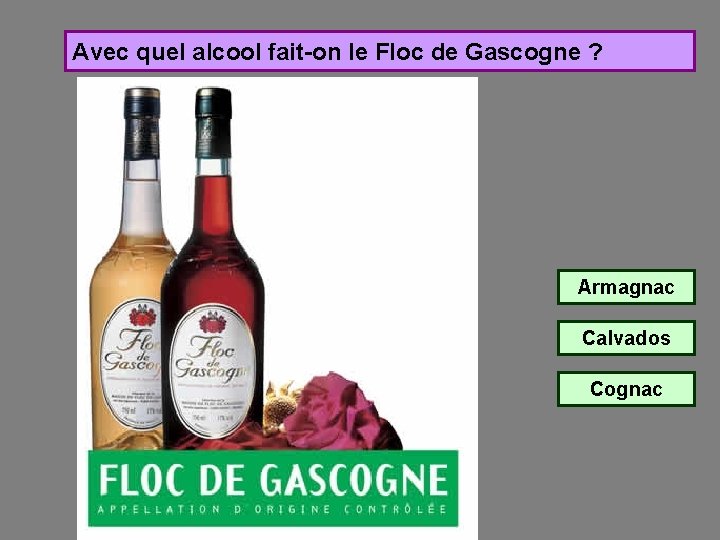Avec quel alcool fait-on le Floc de Gascogne ? Armagnac Calvados Cognac 