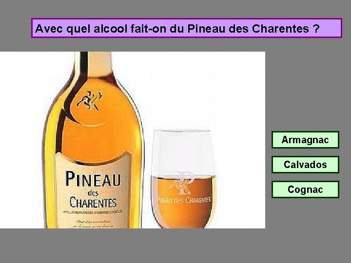 Avec quel alcool fait-on du Pineau des Charentes ? Armagnac Calvados Cognac 