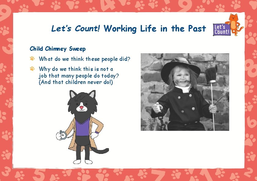 Let’s Count! Working Life in the Past Child Chimney Sweep What do we think