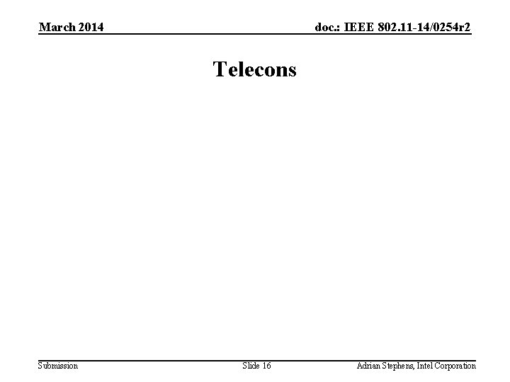 March 2014 doc. : IEEE 802. 11 -14/0254 r 2 Telecons Submission Slide 16