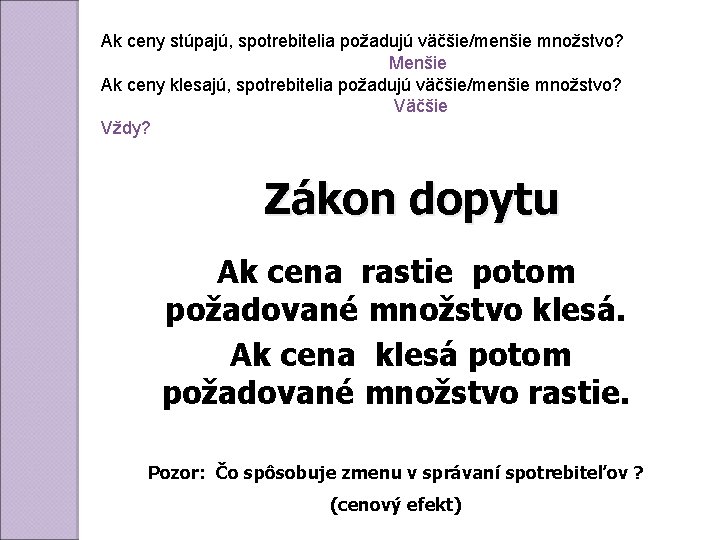 Ak ceny stúpajú, spotrebitelia požadujú väčšie/menšie množstvo? Menšie Ak ceny klesajú, spotrebitelia požadujú väčšie/menšie