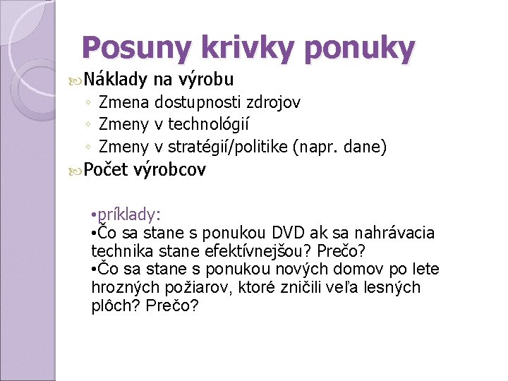 Posuny krivky ponuky Náklady na výrobu ◦ Zmena dostupnosti zdrojov ◦ Zmeny v technológií