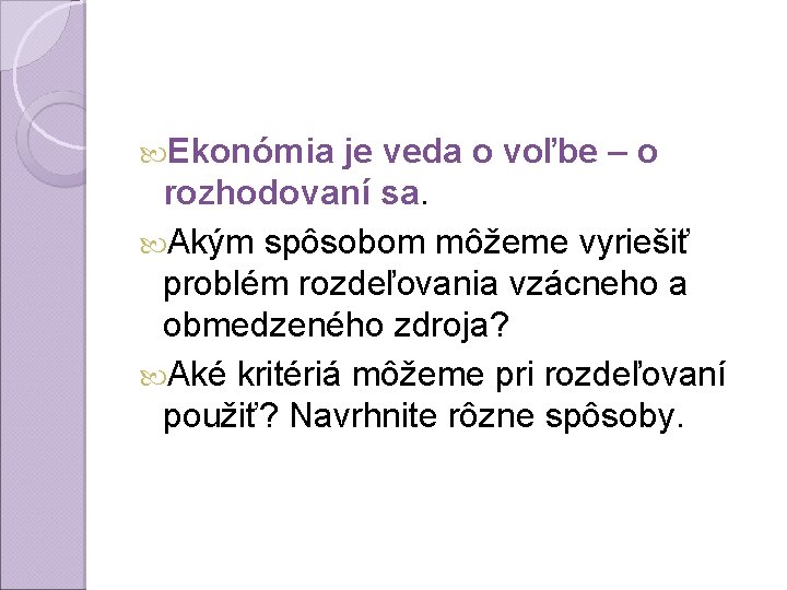  Ekonómia je veda o voľbe – o rozhodovaní sa. Akým spôsobom môžeme vyriešiť