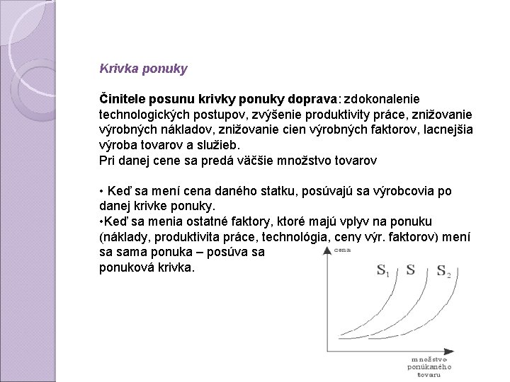 Krivka ponuky Činitele posunu krivky ponuky doprava: zdokonalenie technologických postupov, zvýšenie produktivity práce, znižovanie