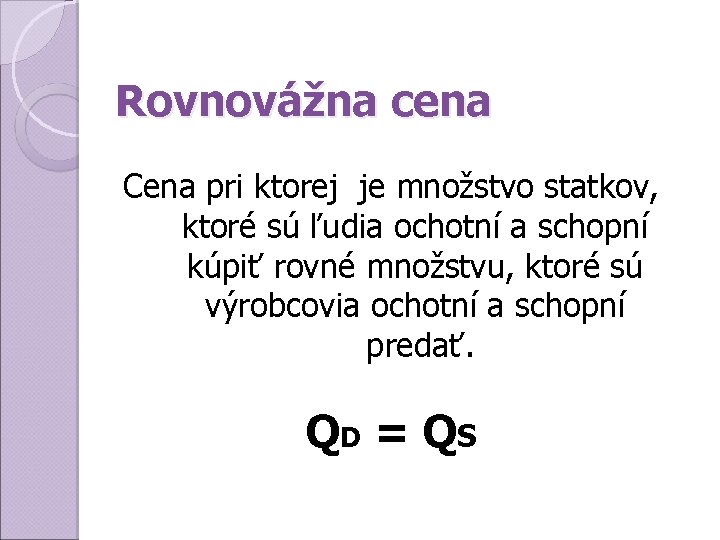 Rovnovážna cena Cena pri ktorej je množstvo statkov, ktoré sú ľudia ochotní a schopní