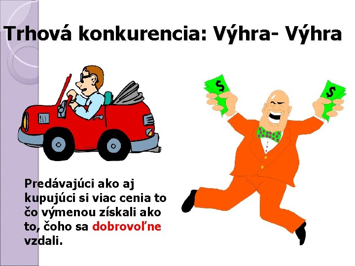 Trhová konkurencia: Výhra- Výhra Predávajúci ako aj kupujúci si viac cenia to čo výmenou