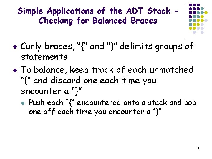 Simple Applications of the ADT Stack Checking for Balanced Braces l l Curly braces,