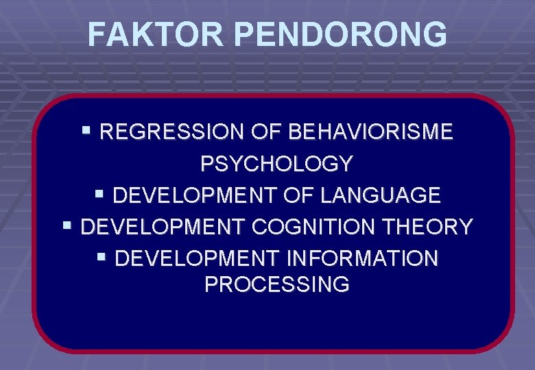 FAKTOR PENDORONG § REGRESSION OF BEHAVIORISME PSYCHOLOGY § DEVELOPMENT OF LANGUAGE § DEVELOPMENT COGNITION