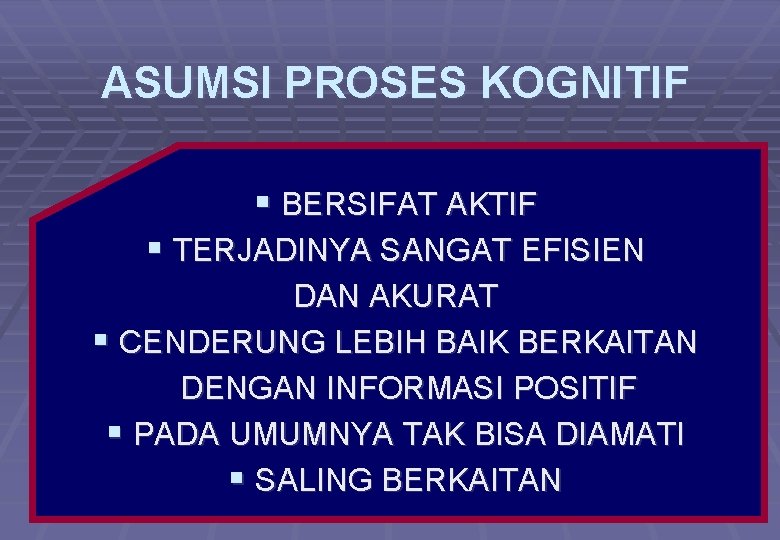 ASUMSI PROSES KOGNITIF § BERSIFAT AKTIF § TERJADINYA SANGAT EFISIEN DAN AKURAT § CENDERUNG