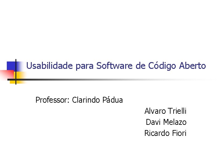 Usabilidade para Software de Código Aberto Professor: Clarindo Pádua Alvaro Trielli Davi Melazo Ricardo