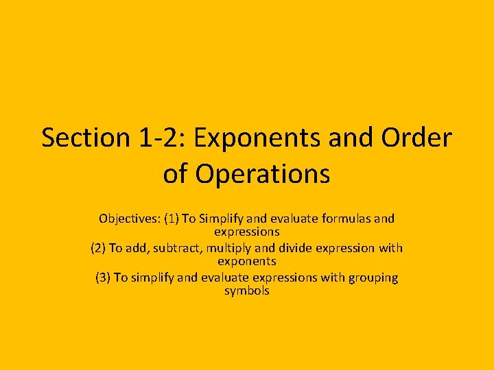 Section 1 -2: Exponents and Order of Operations Objectives: (1) To Simplify and evaluate