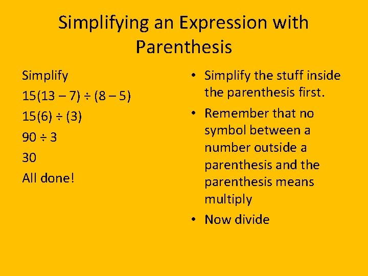 Simplifying an Expression with Parenthesis Simplify 15(13 – 7) ÷ (8 – 5) 15(6)