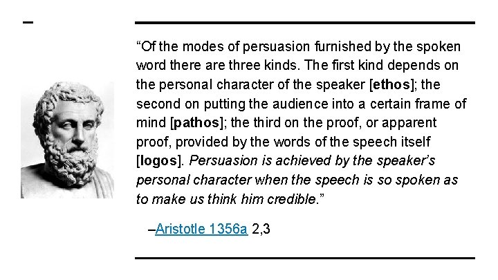 “Of the modes of persuasion furnished by the spoken word there are three kinds. “Of the modes of persuasion furnished by the spoken word there are three kinds.