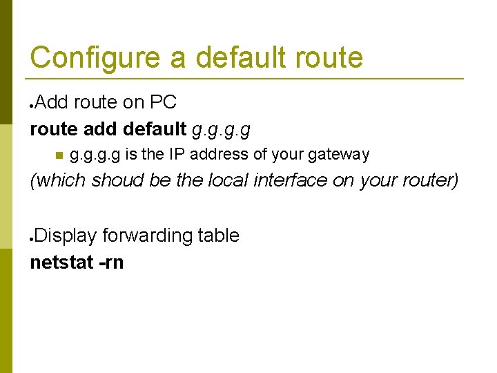 Configure a default route Add route on PC route add default g. g is