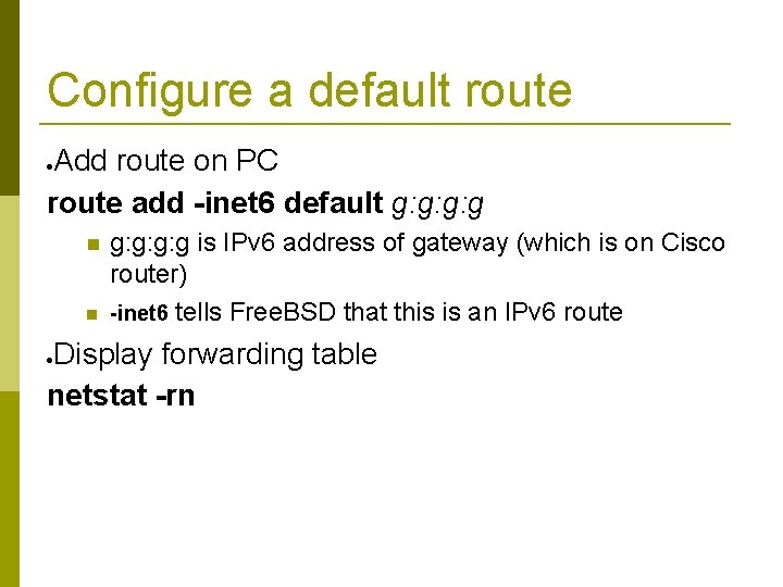 Configure a default route Add route on PC route add -inet 6 default g: