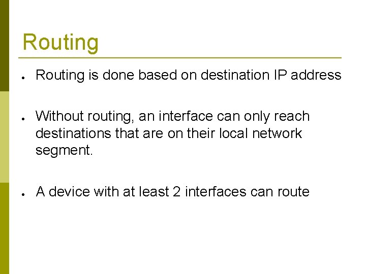 Routing Routing is done based on destination IP address Without routing, an interface can