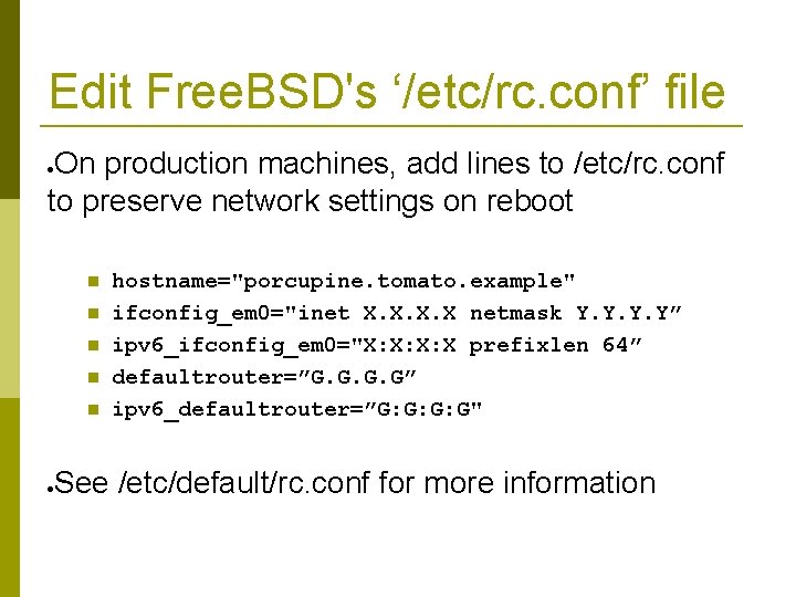 Edit Free. BSD's ‘/etc/rc. conf’ file On production machines, add lines to /etc/rc. conf