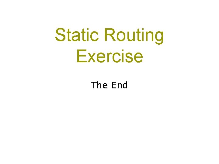 Static Routing Exercise The End 