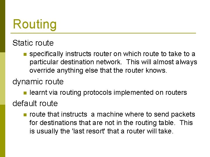 Routing Static route specifically instructs router on which route to take to a particular