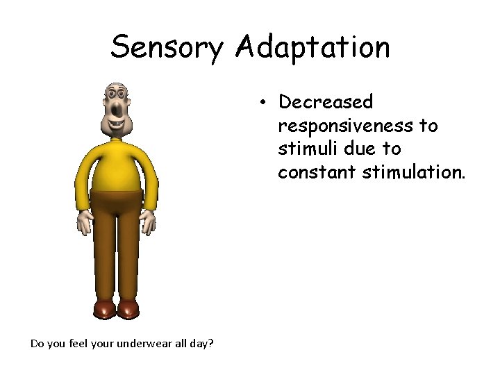 Sensory Adaptation • Decreased responsiveness to stimuli due to constant stimulation. Do you feel