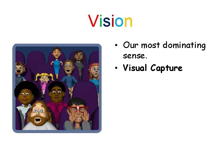 Vision • Our most dominating sense. • Visual Capture 