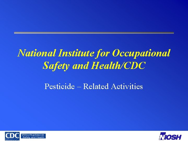 National Institute for Occupational Safety and Health/CDC Pesticide – Related Activities 