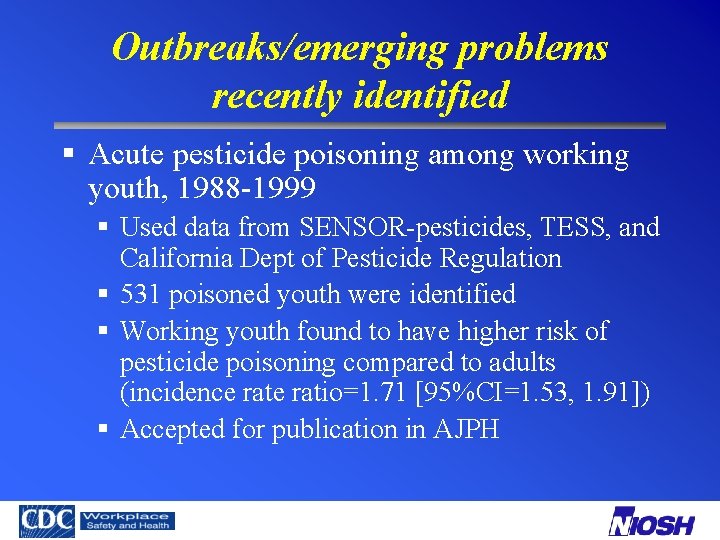 Outbreaks/emerging problems recently identified § Acute pesticide poisoning among working youth, 1988 -1999 §