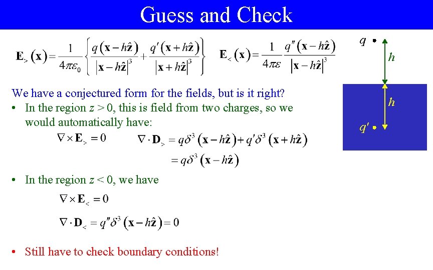 Guess and Check q h We have a conjectured form for the fields, but