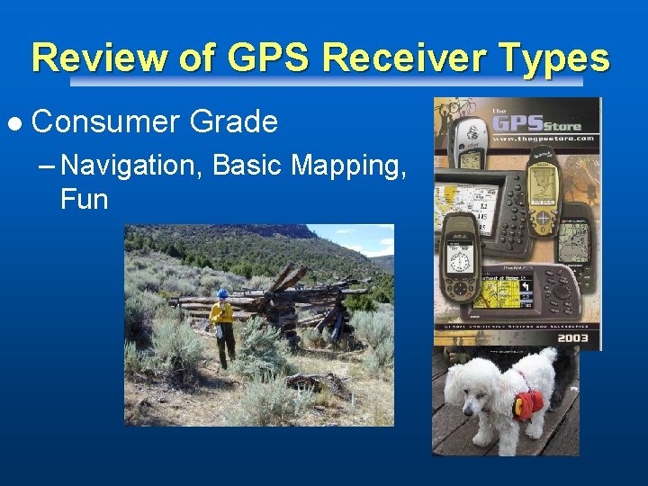 Review of GPS Receiver Types l Consumer Grade – Navigation, Basic Mapping, Fun 