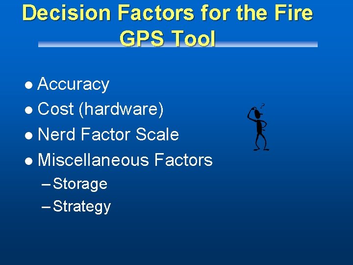 Decision Factors for the Fire GPS Tool Accuracy l Cost (hardware) l Nerd Factor