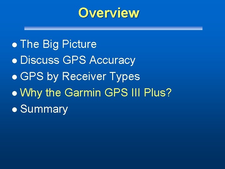 Overview The Big Picture l Discuss GPS Accuracy l GPS by Receiver Types l
