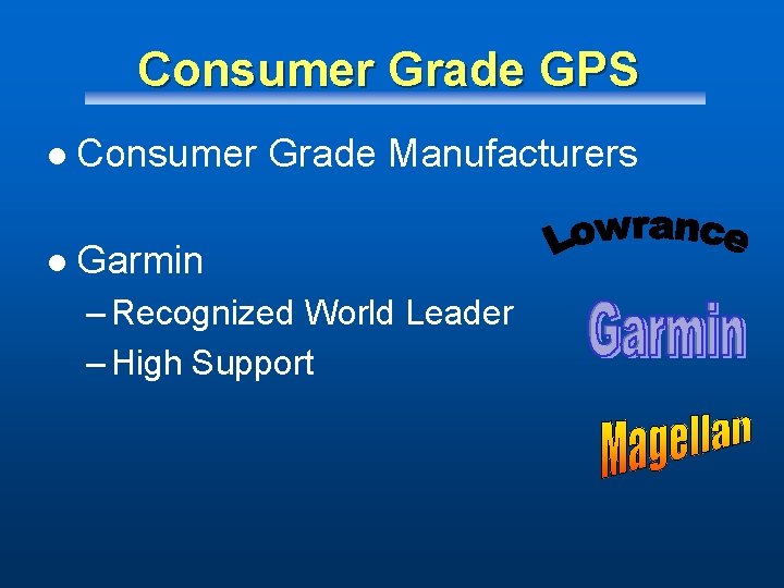 Consumer Grade GPS l Consumer Grade Manufacturers l Garmin – Recognized World Leader –